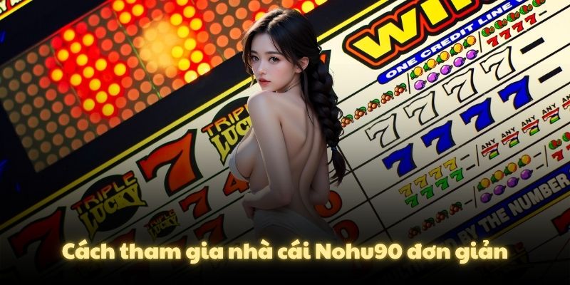 Cách tham gia nhà cái Nohu90 đơn giản